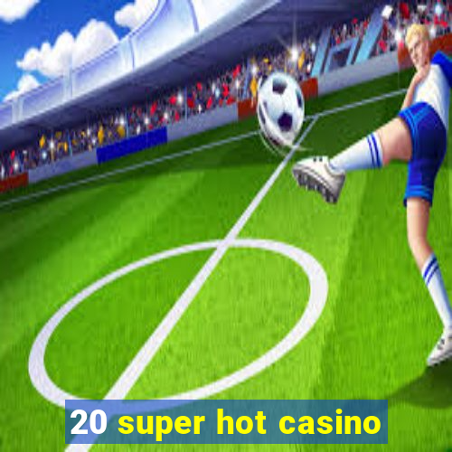 20 super hot casino