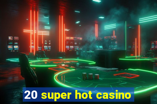 20 super hot casino