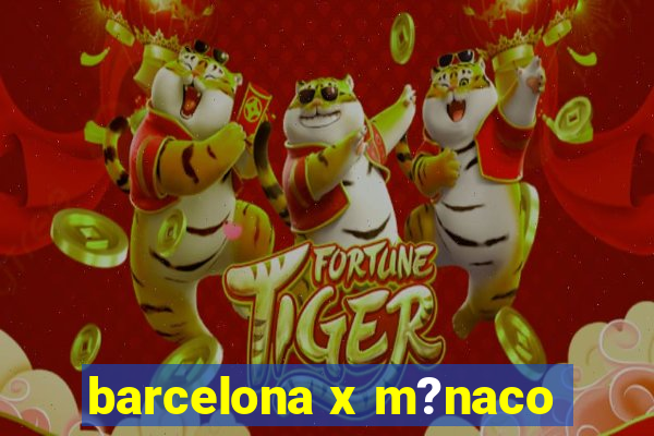 barcelona x m?naco