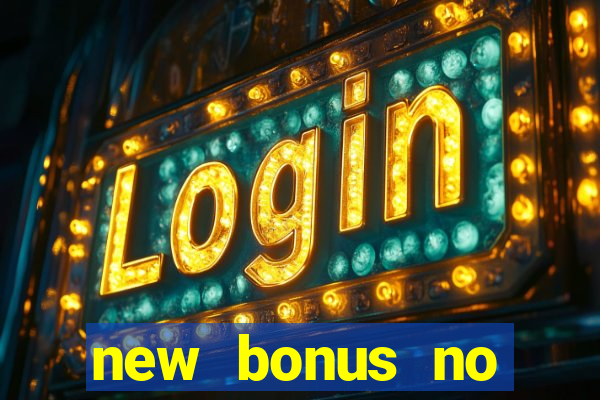 new bonus no deposit casino