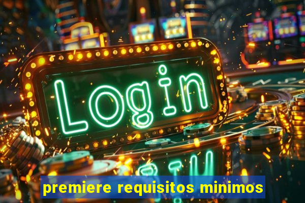 premiere requisitos minimos