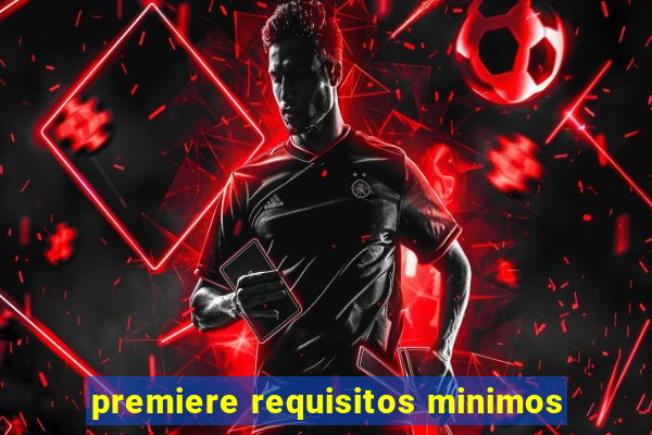 premiere requisitos minimos