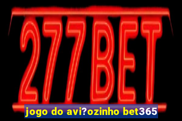 jogo do avi?ozinho bet365