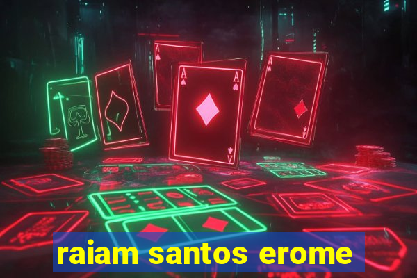 raiam santos erome