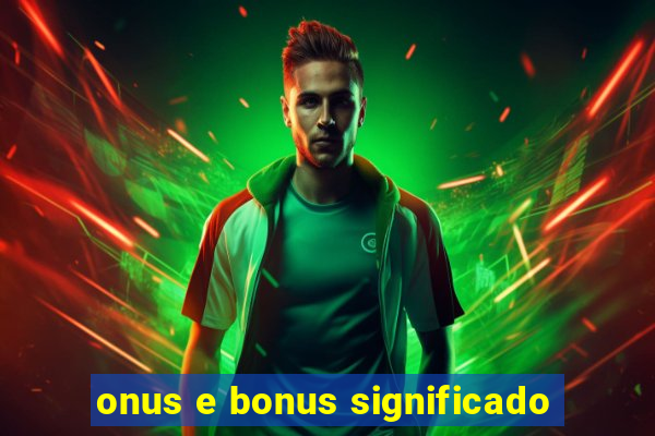 onus e bonus significado