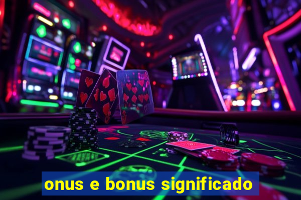 onus e bonus significado