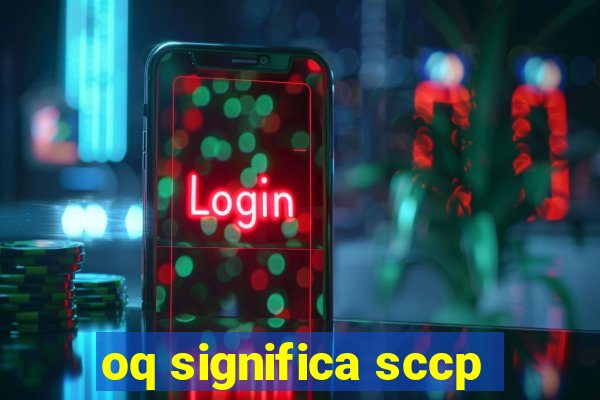 oq significa sccp