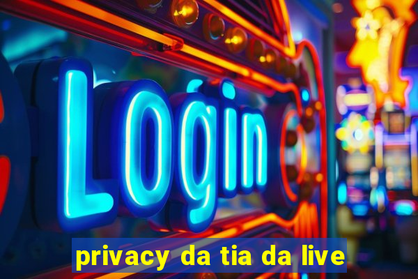 privacy da tia da live