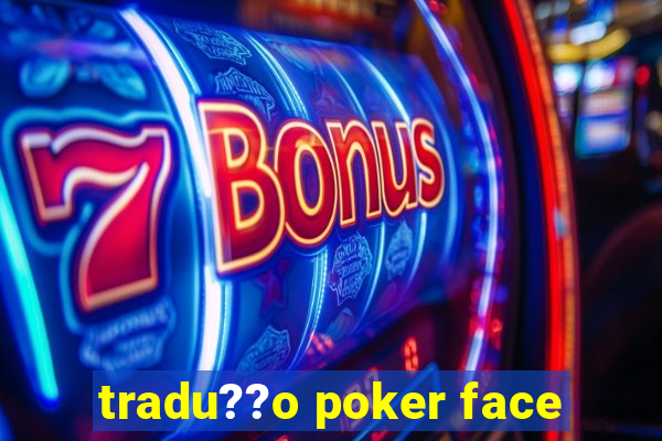 tradu??o poker face