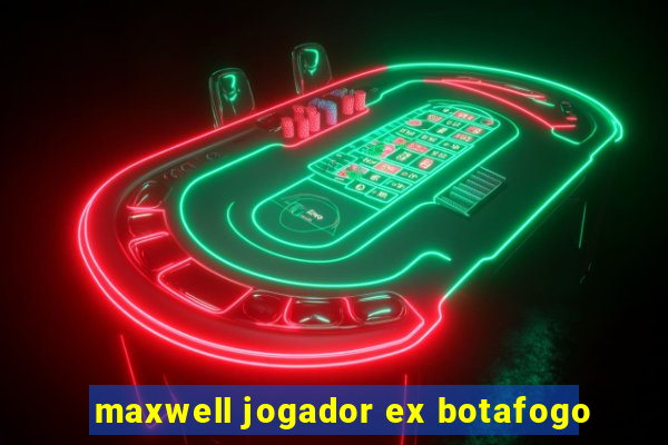 maxwell jogador ex botafogo