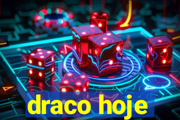 draco hoje