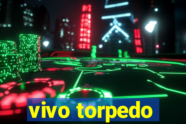 vivo torpedo