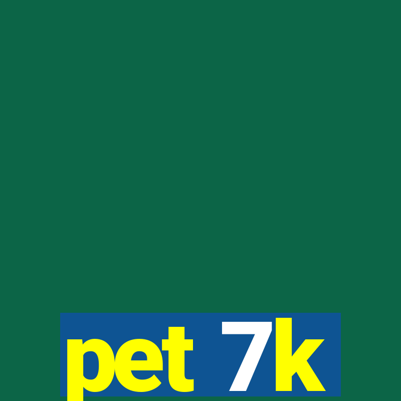 pet 7k