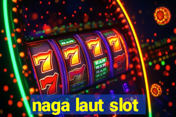 naga laut slot