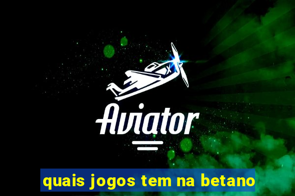 quais jogos tem na betano