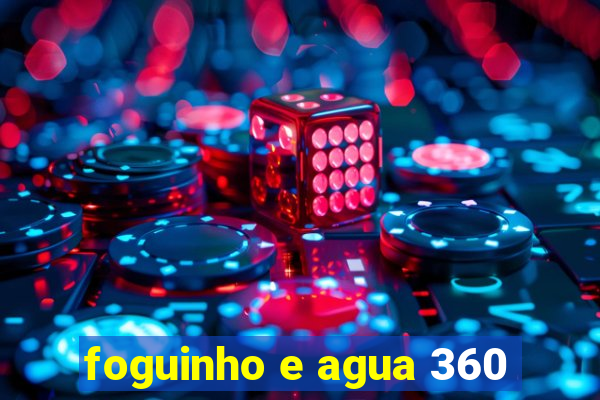 foguinho e agua 360