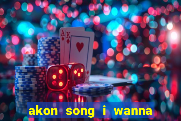 akon song i wanna love you