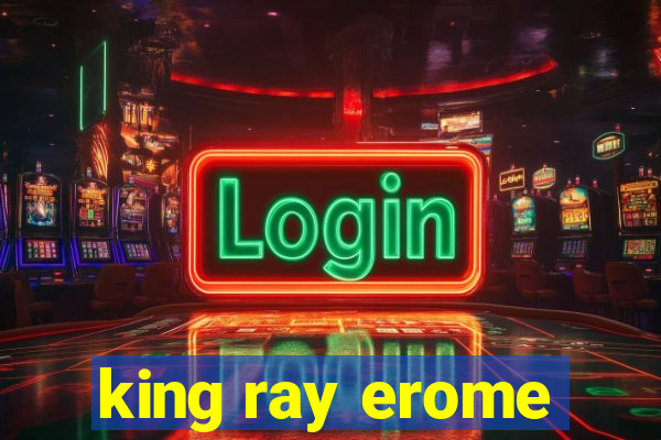 king ray erome