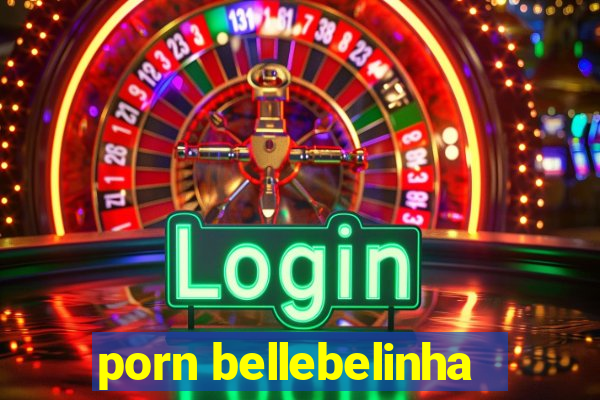 porn bellebelinha