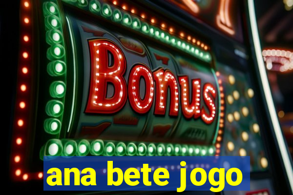 ana bete jogo