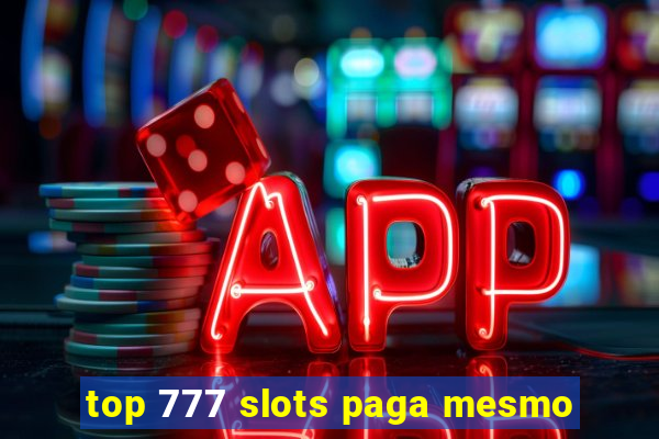 top 777 slots paga mesmo