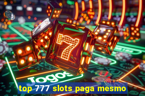 top 777 slots paga mesmo