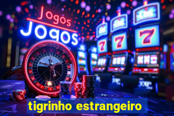 tigrinho estrangeiro