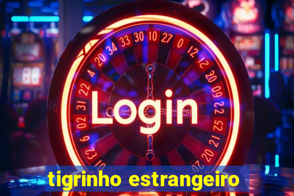 tigrinho estrangeiro