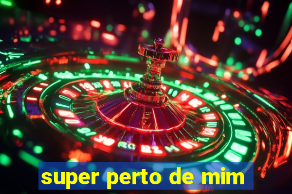 super perto de mim