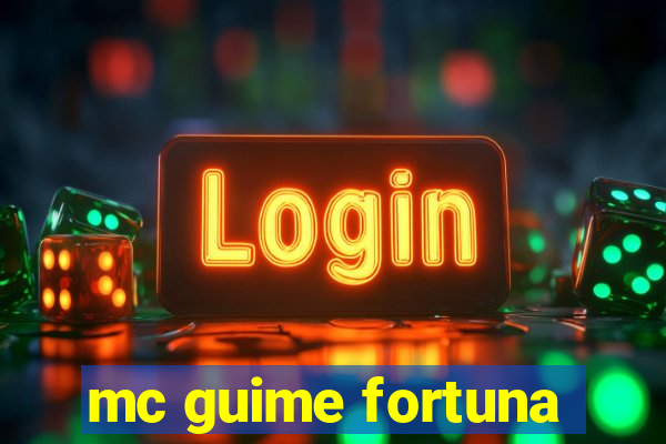 mc guime fortuna