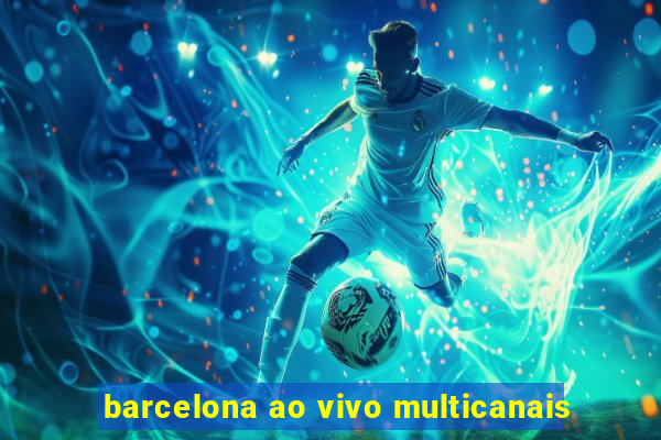 barcelona ao vivo multicanais