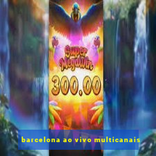 barcelona ao vivo multicanais