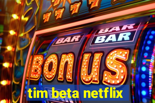 tim beta netflix