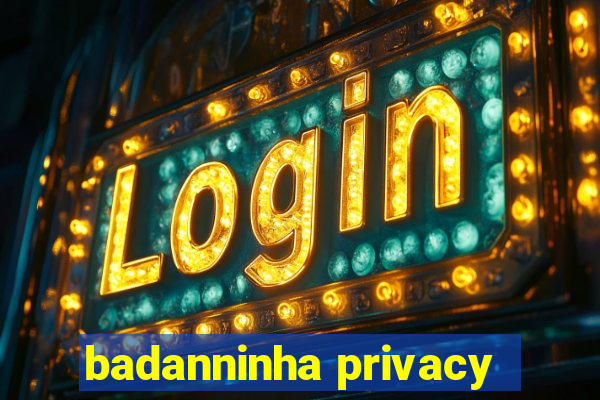 badanninha privacy