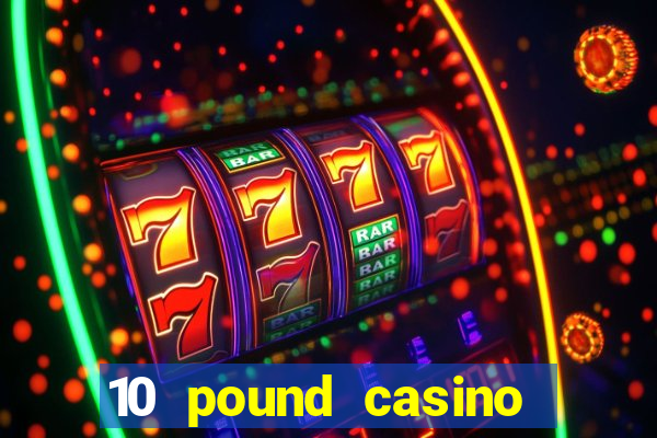 10 pound casino bonus no deposit