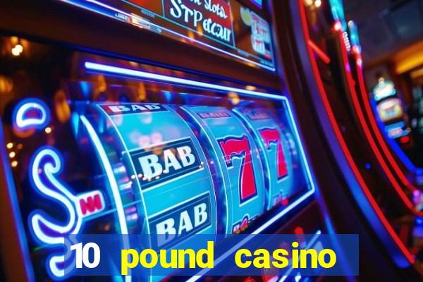 10 pound casino bonus no deposit