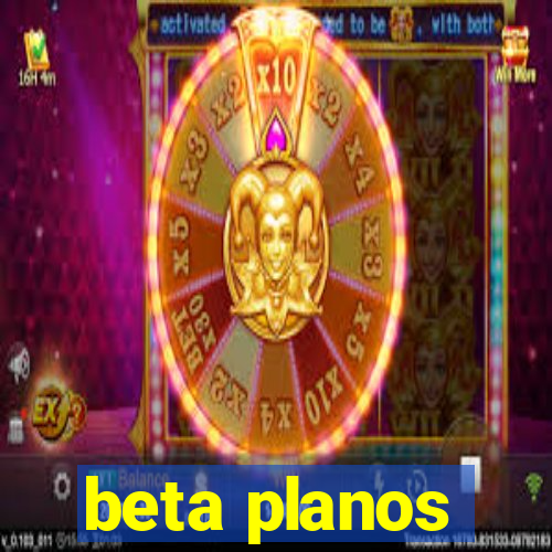 beta planos