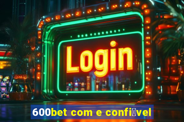 600bet com e confi谩vel