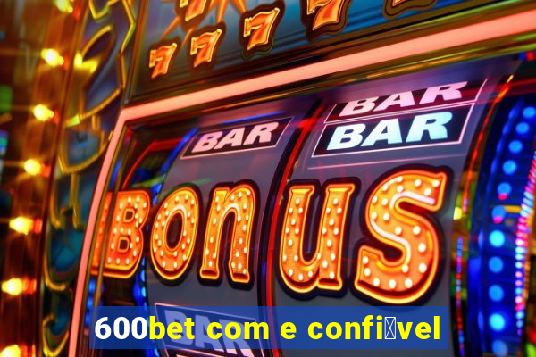 600bet com e confi谩vel