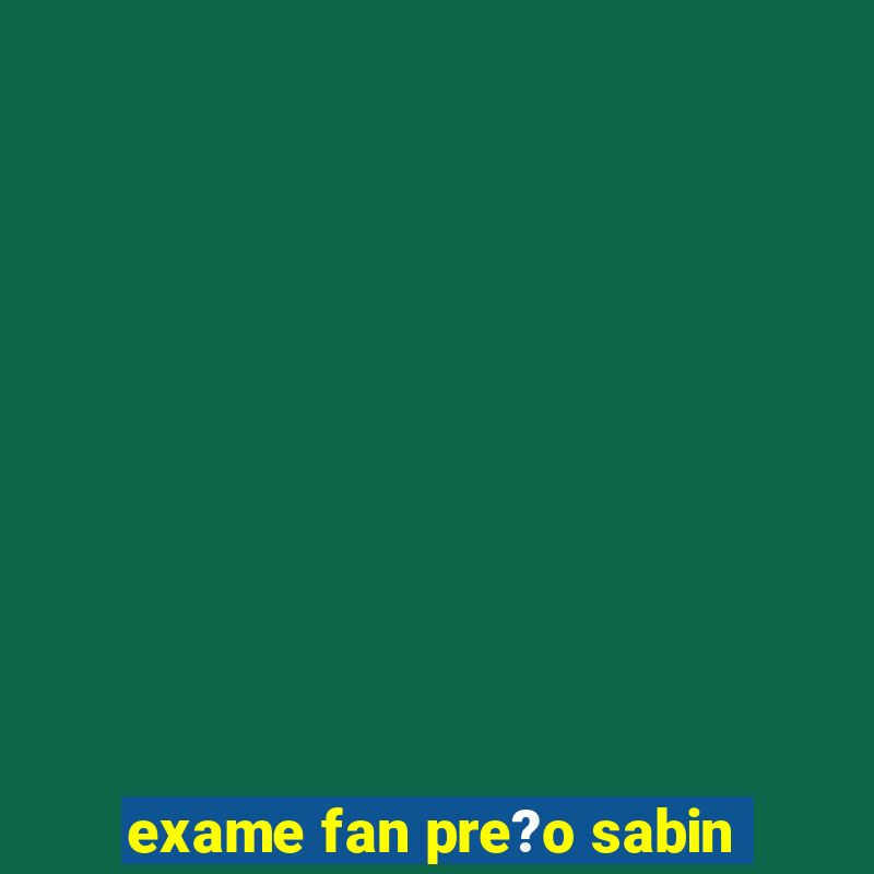 exame fan pre?o sabin