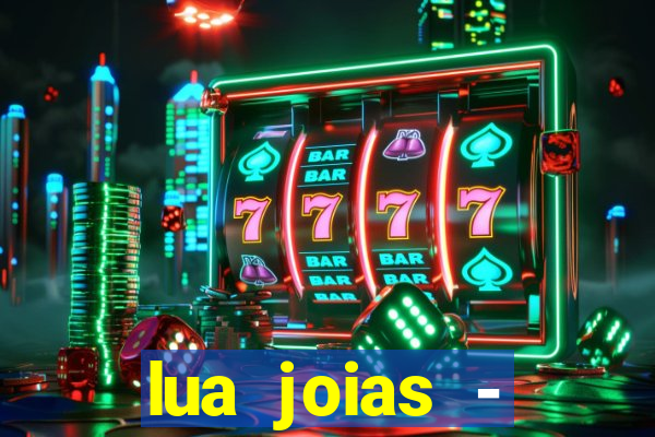 lua joias - reclame aqui