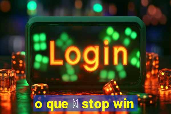 o que 茅 stop win