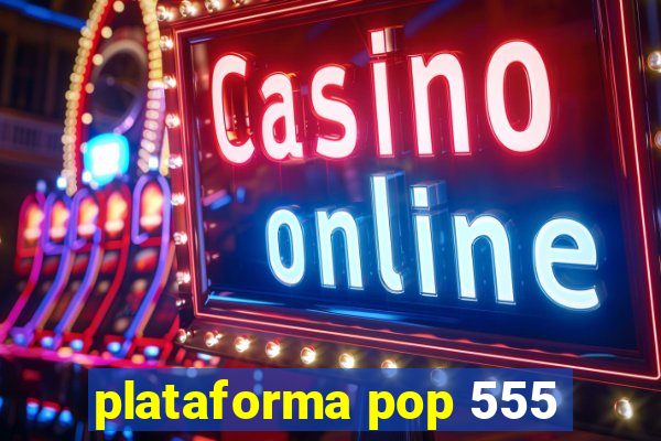 plataforma pop 555