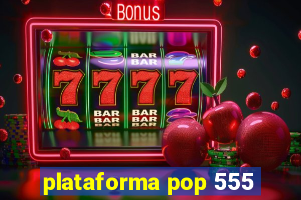 plataforma pop 555