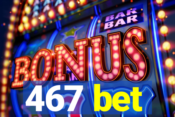 467 bet