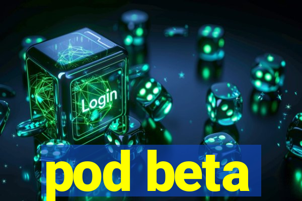 pod beta