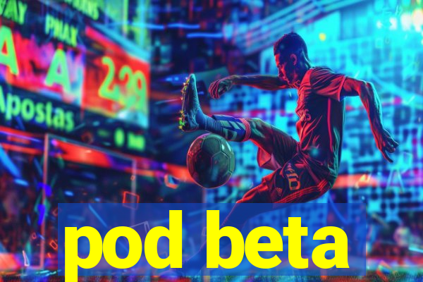 pod beta