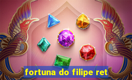 fortuna do filipe ret