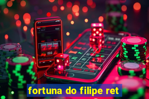 fortuna do filipe ret