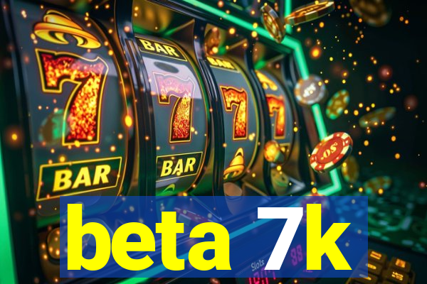 beta 7k